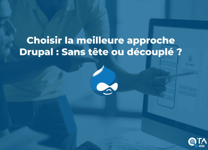 Choisir la meilleure approche Drupal : Sans tête ou découplé ?