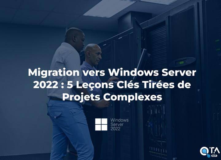 Migration vers Windows Server 2022 : 5 Leçons Clés Tirées de Projets Complexes