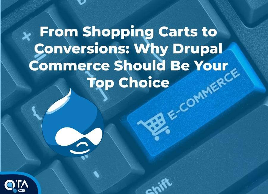 From Shopping Carts to Conversions: Why Drupal Commerce Should Be Your Top Choice