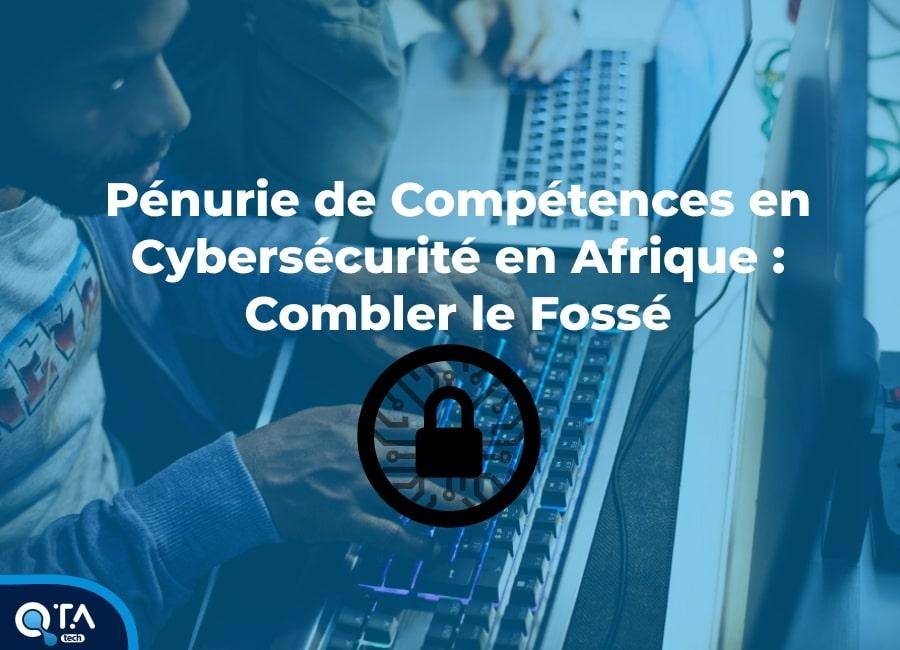 Pénurie de Compétences en Cybersécurité en Afrique : Combler le Fossé