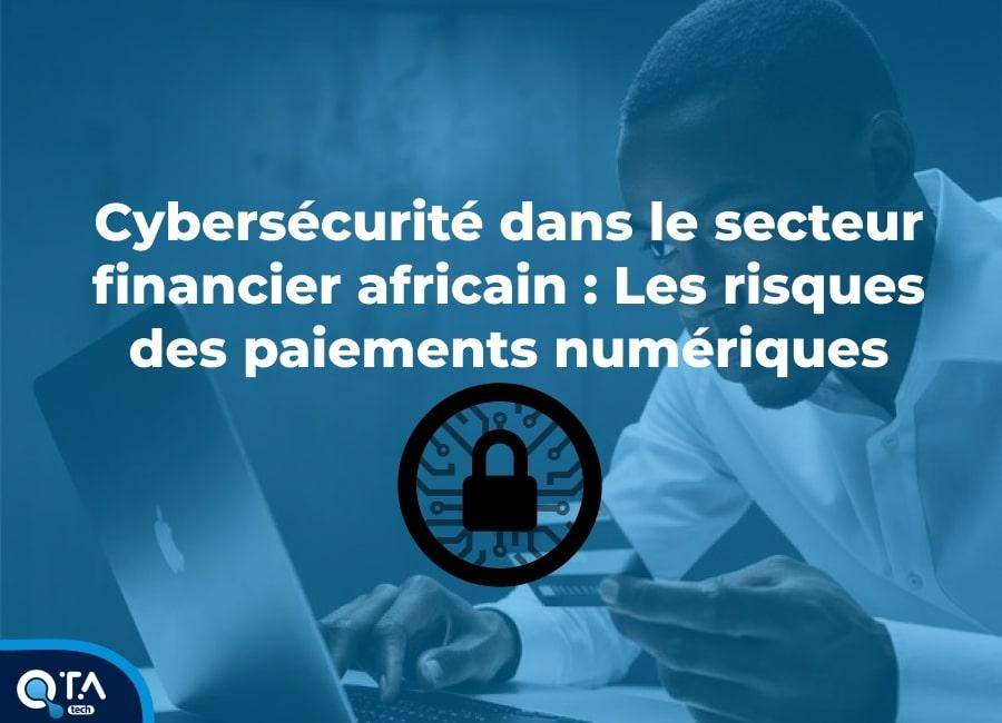 Cybersécurité dans le secteur financier africain : Les risques des paiements numériques