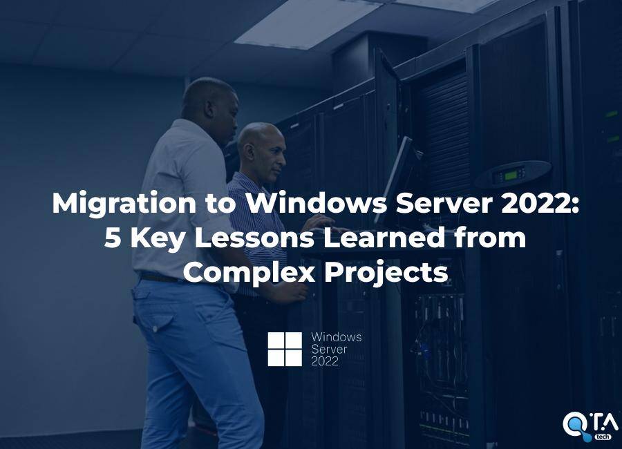 Migration to Windows Server 2022: 5 Key Lessons Learned from Complex Projects
