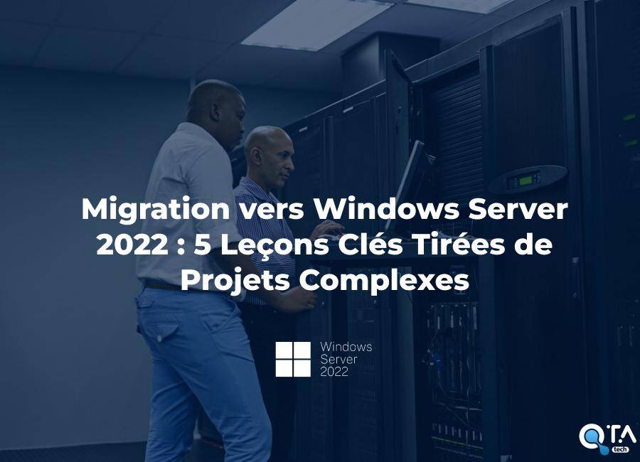 Migration vers Windows Server 2022 : 5 Leçons Clés Tirées de Projets Complexes
